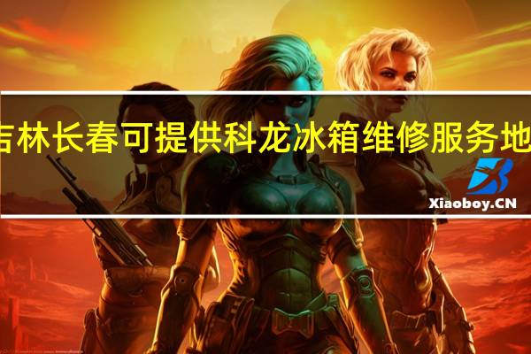 吉林长春可提供科龙冰箱维修服务地址在哪