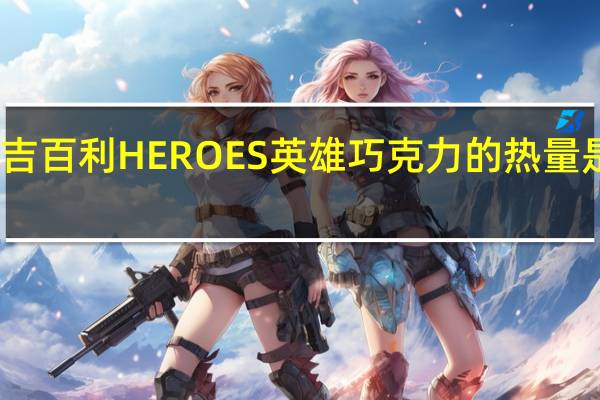 吉百利 HEROES英雄巧克力的热量是多少
