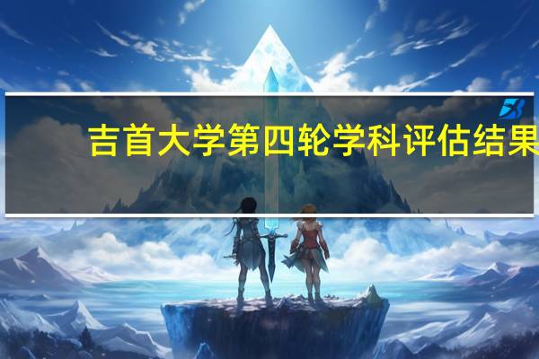 吉首大学第四轮学科评估结果