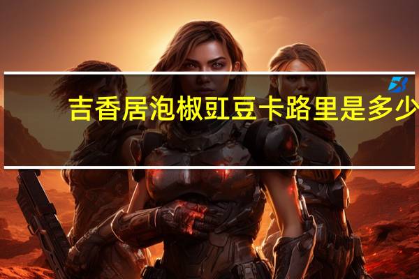 吉香居 泡椒豇豆卡路里是多少