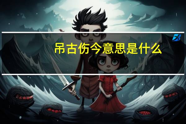 吊古伤今意思是什么
