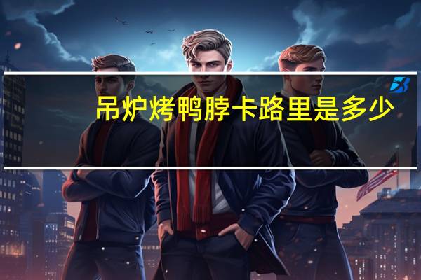 吊炉 烤鸭脖卡路里是多少