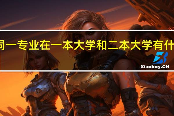 同一专业在一本大学和二本大学有什么区别