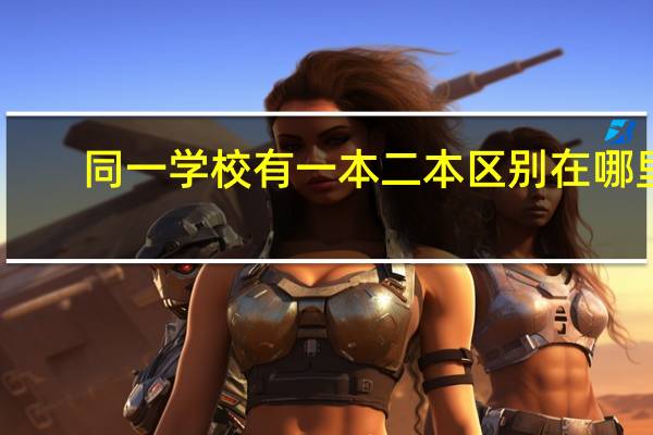 同一学校有一本二本区别在哪里