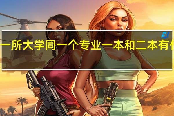 同一所大学同一个专业一本和二本有什么区别