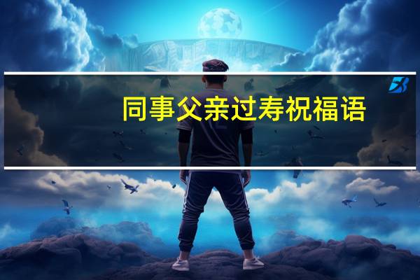 同事父亲过寿祝福语