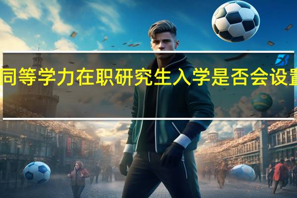 同等学力在职研究生入学是否会设置要求