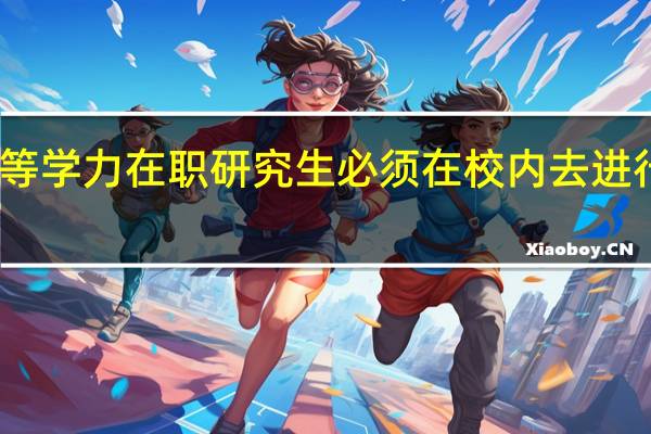 同等学力在职研究生必须在校内去进行上课吗