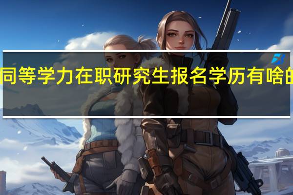 同等学力在职研究生报名学历有啥的要求