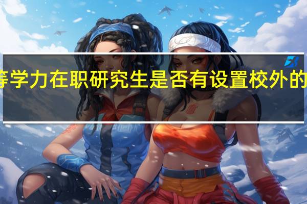 同等学力在职研究生是否有设置校外的授课形式
