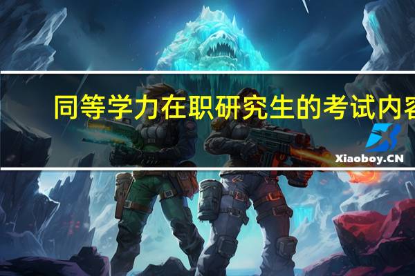 同等学力在职研究生的考试内容