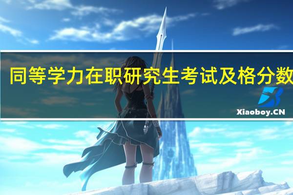 同等学力在职研究生考试及格分数高吗