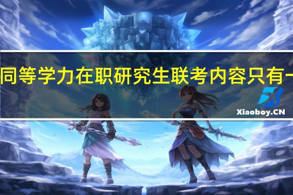 同等学力在职研究生联考内容只有一门吗