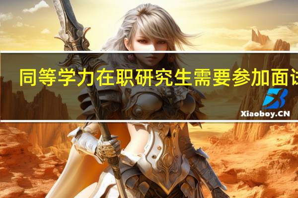 同等学力在职研究生需要参加面试吗