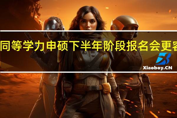 同等学力申硕下半年阶段报名会更容易吗