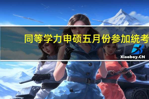 同等学力申硕五月份参加统考