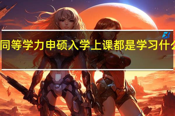 同等学力申硕入学上课都是学习什么知识