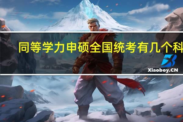 同等学力申硕全国统考有几个科目