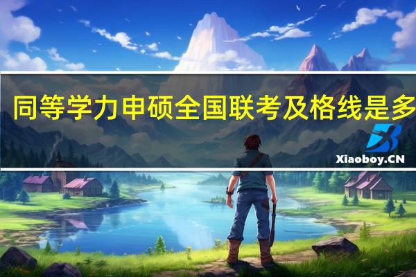 同等学力申硕全国联考及格线是多少分
