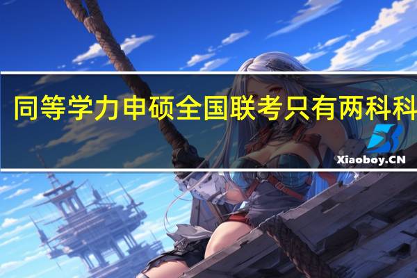同等学力申硕全国联考只有两科科目吗