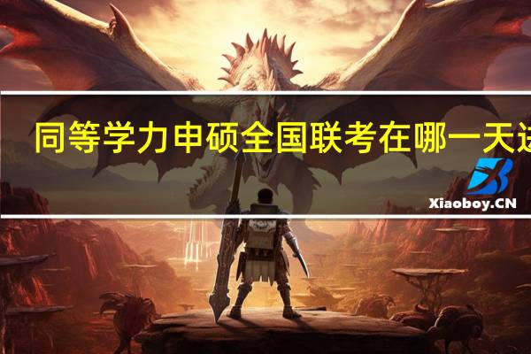 同等学力申硕全国联考在哪一天进行