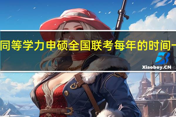 同等学力申硕全国联考每年的时间一样吗