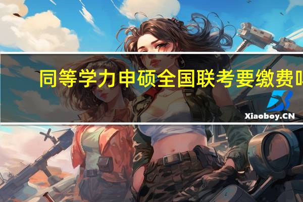 同等学力申硕全国联考要缴费吗