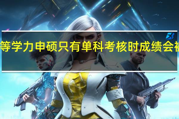 同等学力申硕只有单科考核时成绩会被保留吗