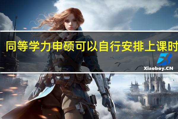 同等学力申硕可以自行安排上课时间吗