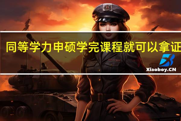 同等学力申硕学完课程就可以拿证了吗