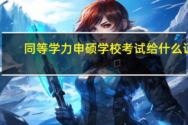 同等学力申硕学校考试给什么证