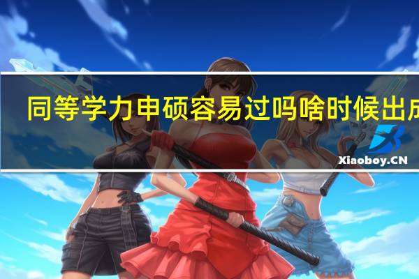 同等学力申硕容易过吗啥时候出成绩