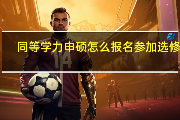 同等学力申硕怎么报名参加选修班