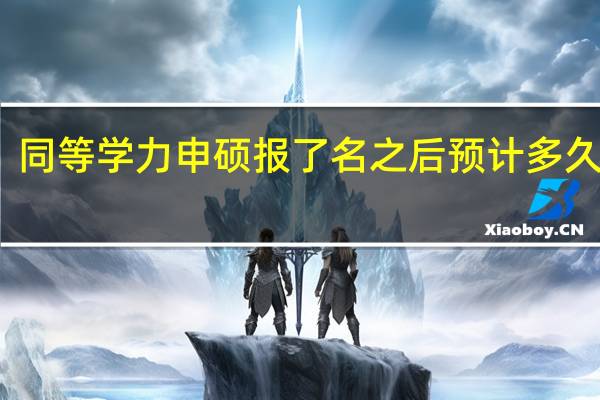 同等学力申硕报了名之后预计多久入学