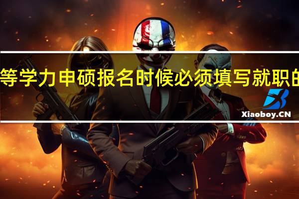 同等学力申硕报名时候必须填写就职的单位吗