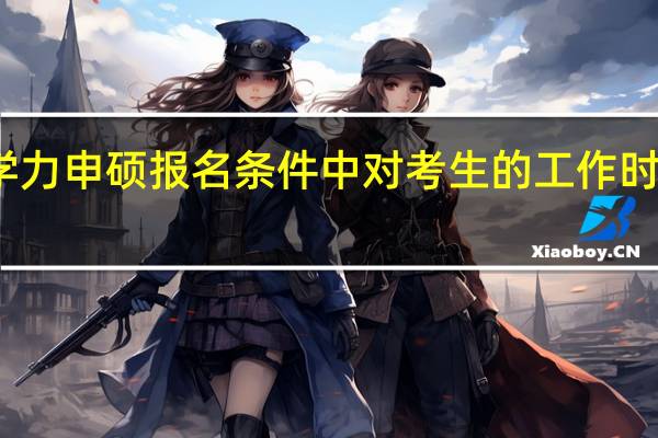 同等学力申硕报名条件中对考生的工作时长有要求吗