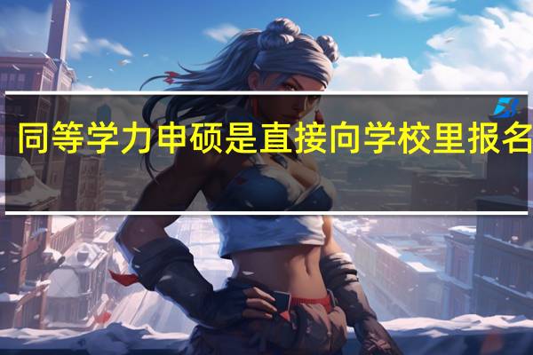 同等学力申硕是直接向学校里报名的吗