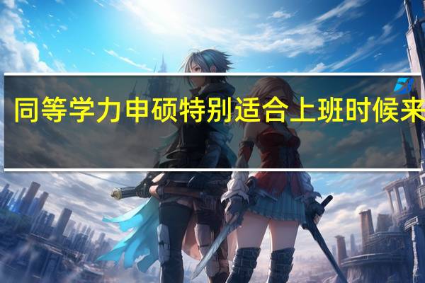 同等学力申硕特别适合上班时候来学吗