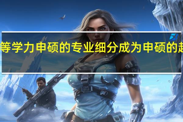 同等学力申硕的专业细分成为申硕的趋势选择