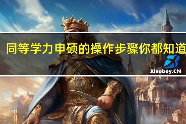 同等学力申硕的操作步骤你都知道了吗