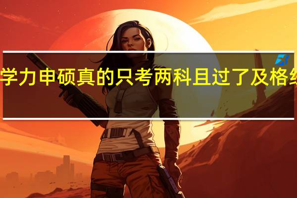 同等学力申硕真的只考两科且过了及格线就可以吗