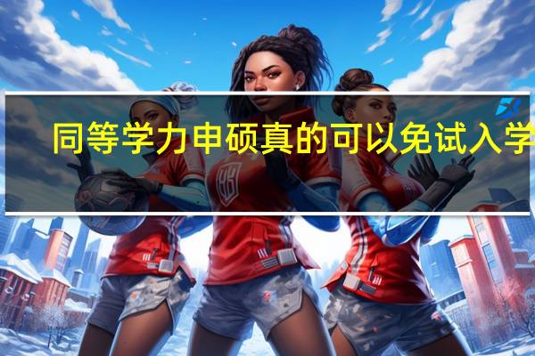 同等学力申硕真的可以免试入学吗