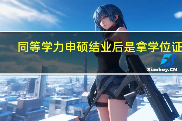 同等学力申硕结业后是拿学位证吗