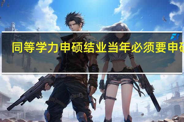 同等学力申硕结业当年必须要申硕吗