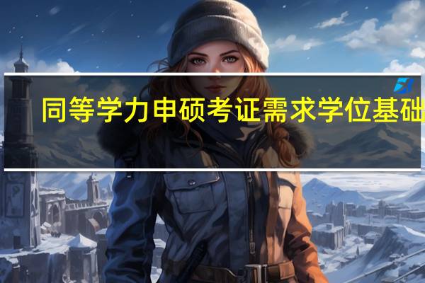 同等学力申硕考证需求学位基础吗
