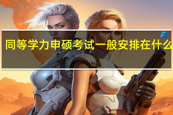 同等学力申硕考试一般安排在什么时候