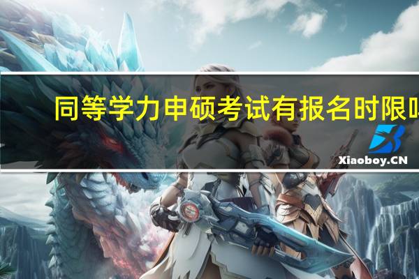 同等学力申硕考试有报名时限吗