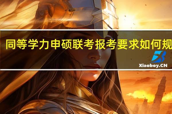 同等学力申硕联考报考要求如何规定的