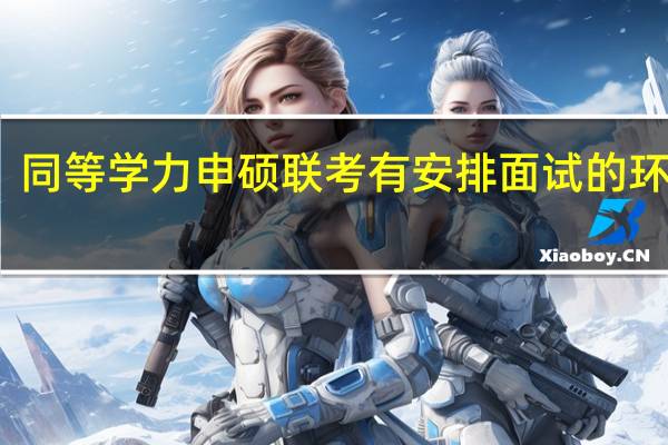 同等学力申硕联考有安排面试的环节吗