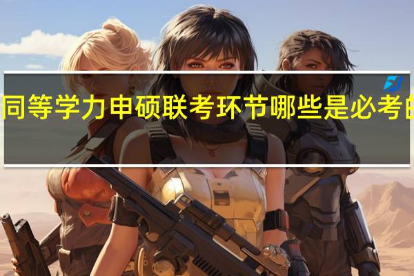 同等学力申硕联考环节哪些是必考的科目